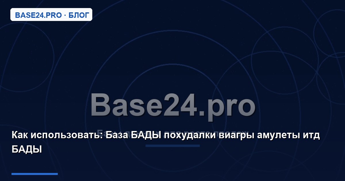 Как использовать База БАДЫ похудалки виагры амулеты итд БАДЫ
