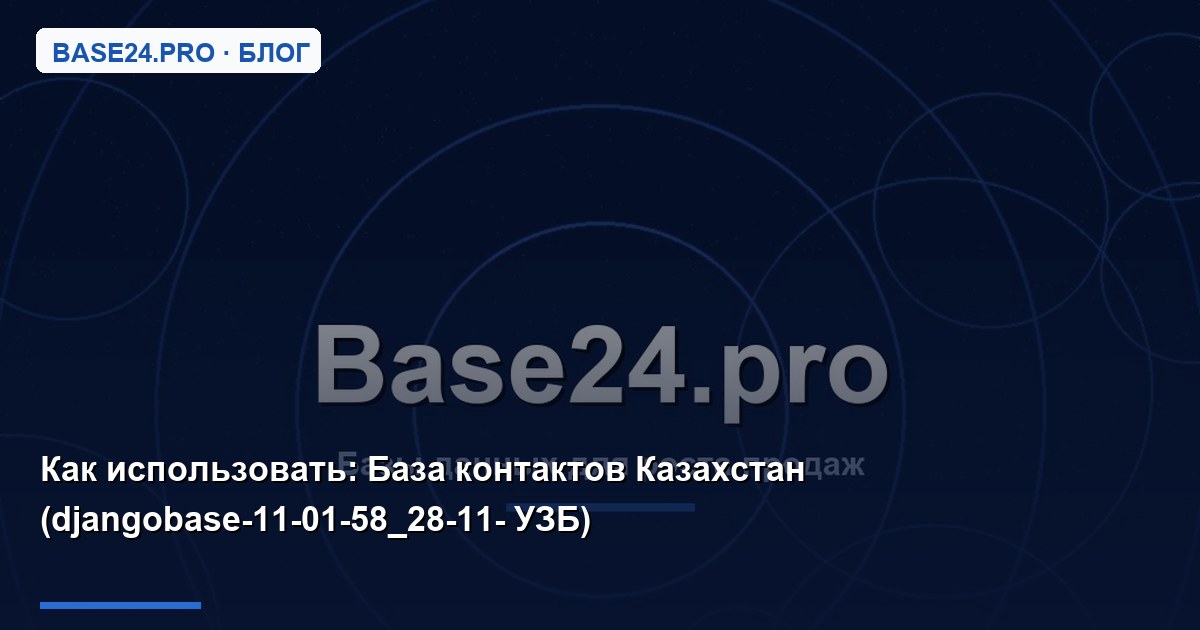 Как использовать База контактов Казахстан (djangobase-11-01-58_28-11- УЗБ)