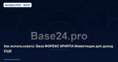 Как использовать База ФОРЕКС КРИПТА Инвестиции доп доход ЕЩЕ