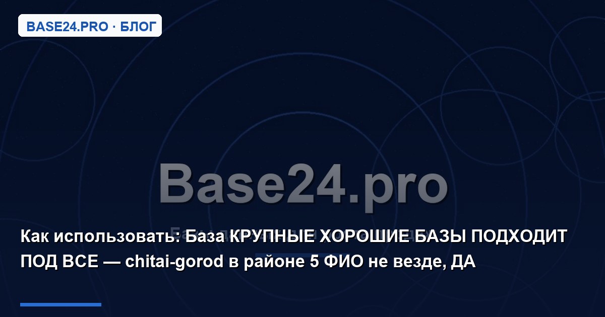 Как использовать База КРУПНЫЕ ХОРОШИЕ БАЗЫ ПОДХОДИТ ПОД ВСЕ — chitai-gorod в районе 5 ФИО не везде, ДА