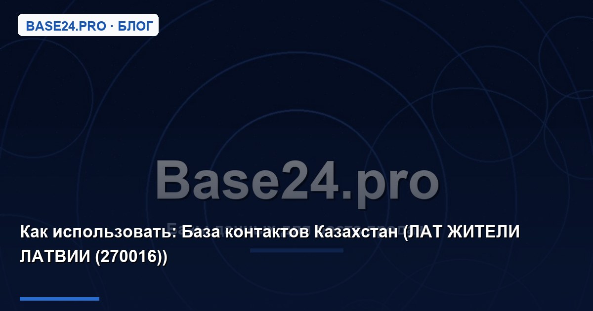 Как использовать База контактов Казахстан (ЛАТ ЖИТЕЛИ ЛАТВИИ (270016))