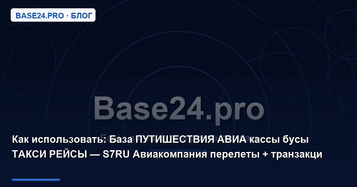 Как использовать База ПУТИШЕСТВИЯ АВИА кассы бусы ТАКСИ РЕЙСЫ — S7RU Авиакомпания перелеты + транзакци