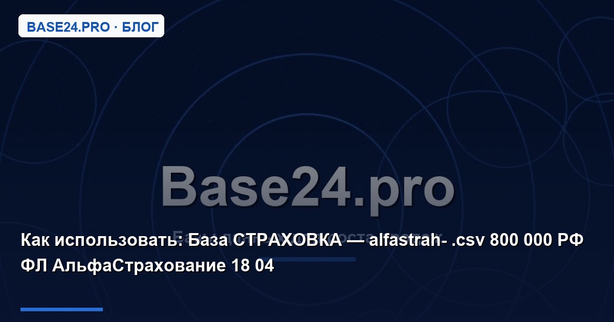 Как использовать База СТРАХОВКА — alfastrah- .csv 800 000 РФ ФЛ АльфаСтрахование 18 04